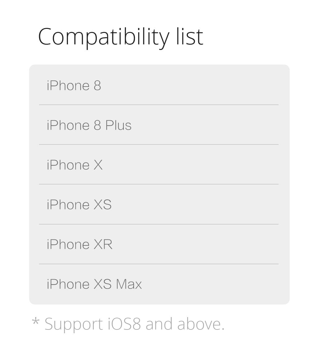 Compatibility list. iPhone 8, iPhone 8 Plus, iPhone X, iPhone XS, iPhone XR, iPhone XS Max
