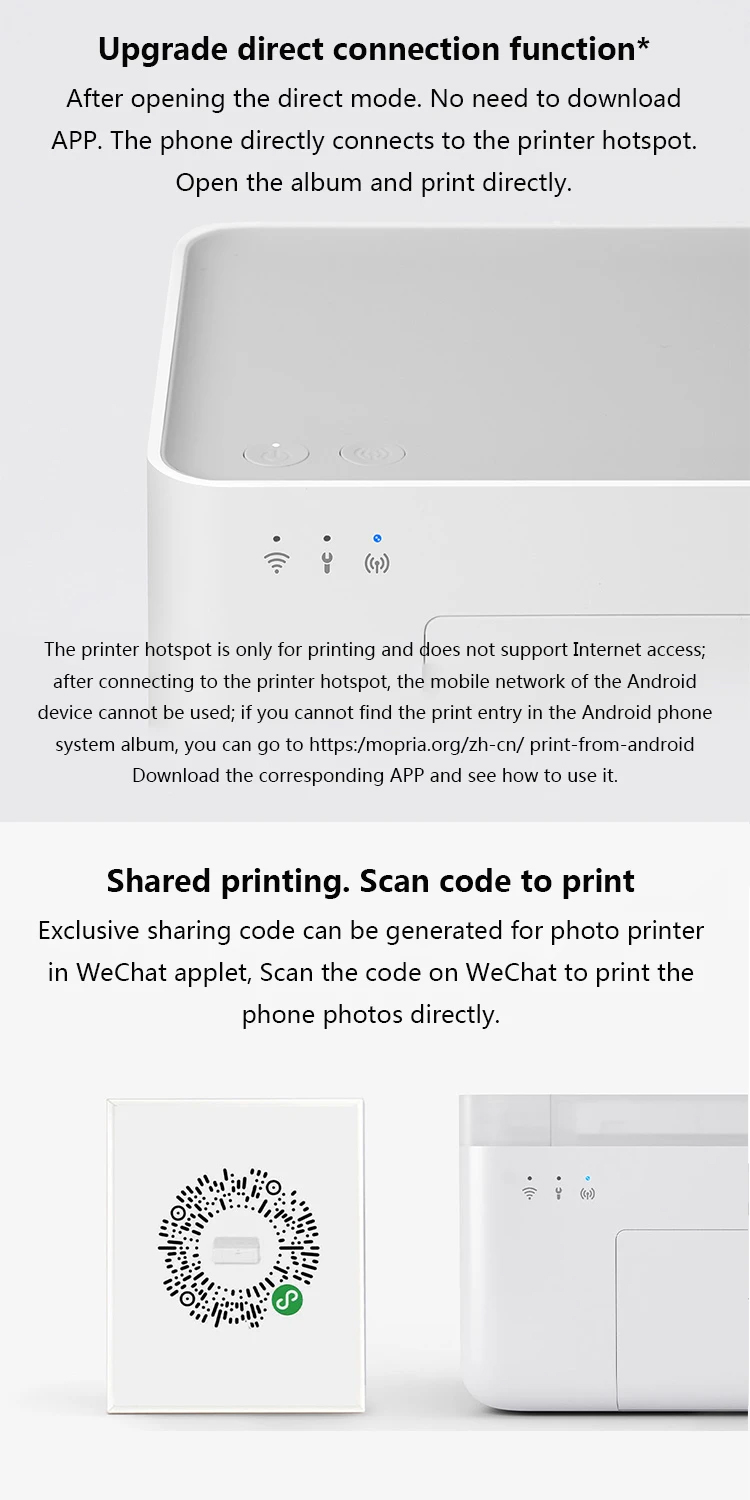 Upgrade direct connection function* After opening the direct mode. No need to download APP. The phone directly connects to the printer hotspot. Open the album and print directly.