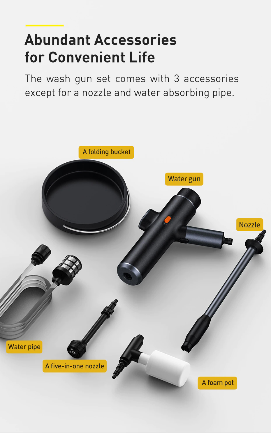 Abundant Accessories for Convenient Life The wash gun set comes with 3 accessories except for a nozzle and water absorbing pipe.